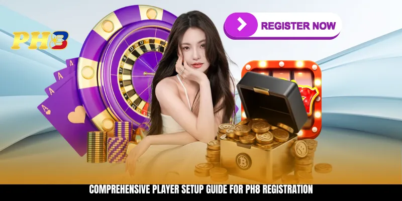 Comprehensive player setup guide for PH8 registration Comprehensive player setup guide for PH8 registration